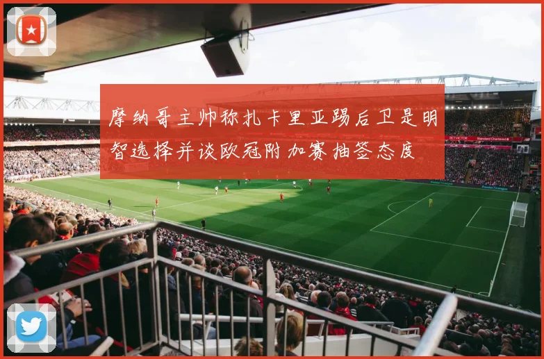 摩纳哥主帅称扎卡里亚踢后卫是明智选择并谈欧冠附加赛抽签态度